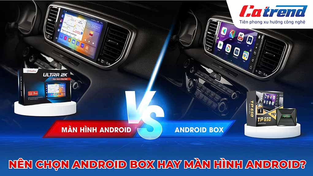 nên chọn android box oto hay màn hình android oto