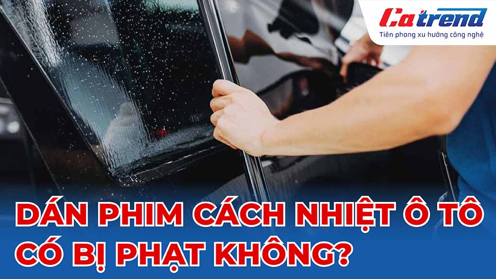 dán phim cách nhiệt ô tô có bị phạt không