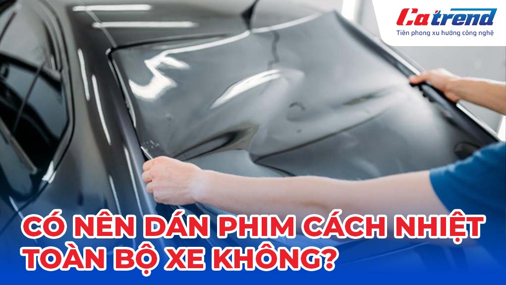 Có nên dán phim cách nhiệt toàn bộ xe ô tô không?